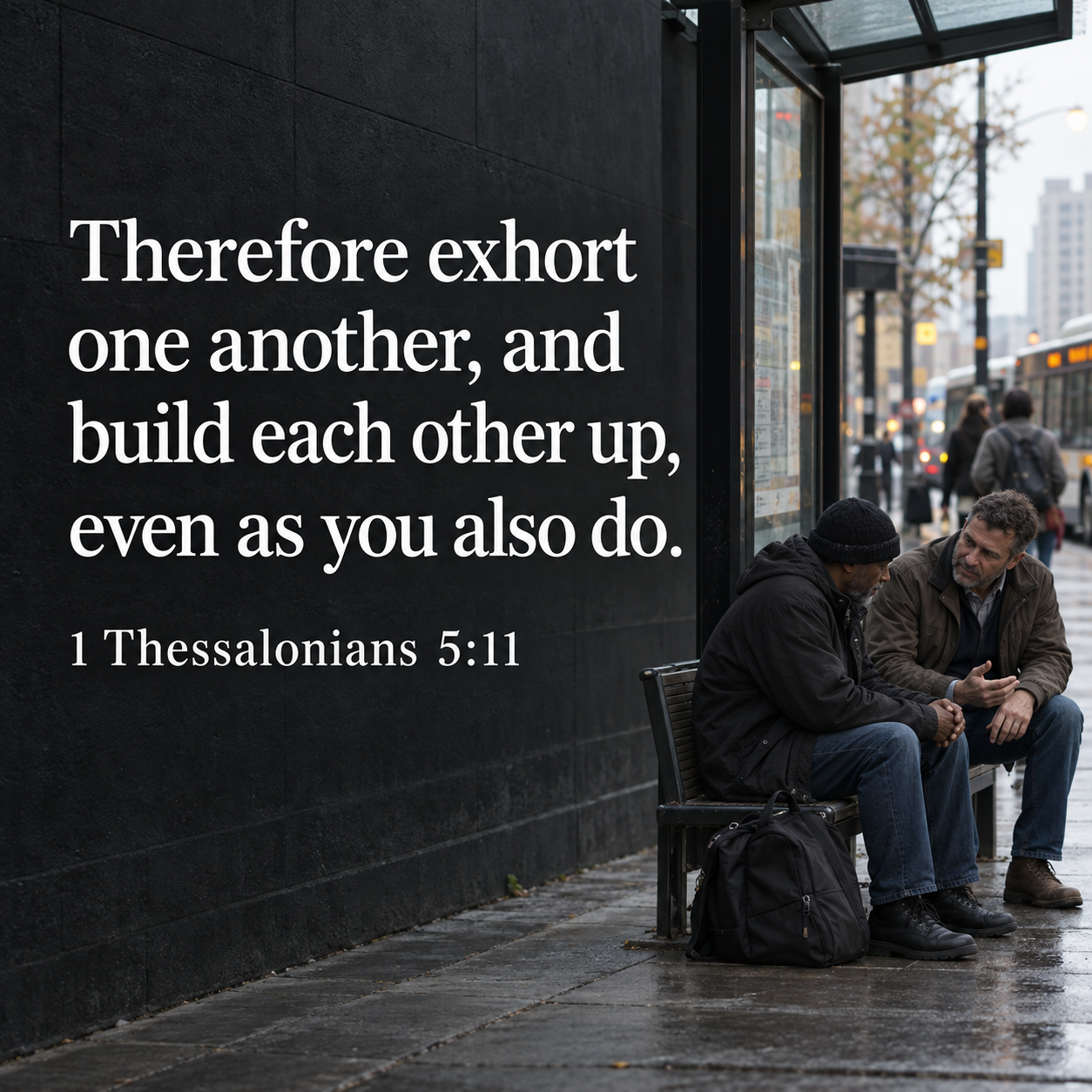 Two men talk on a bench at a city bus stop. Beside them, large text displays 1 Thessalonians 5:11: “Therefore exhort one another, and build each other up, even as you also do.”